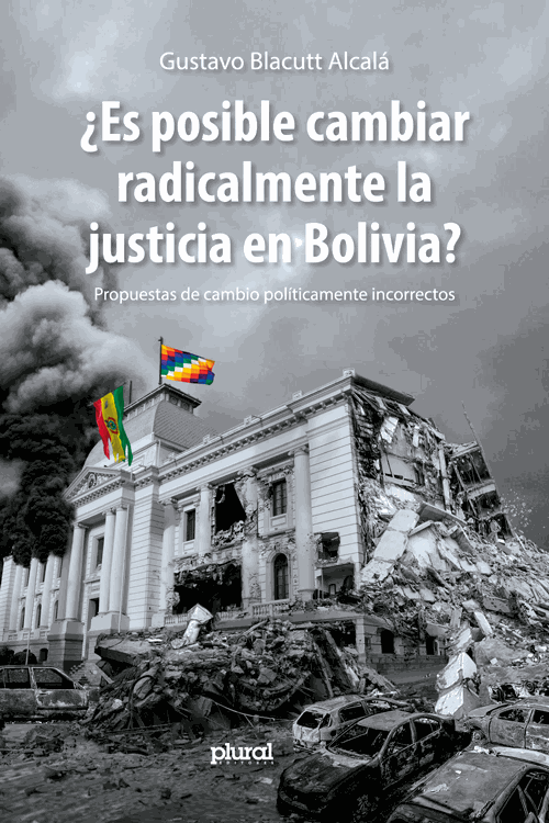 ¿Es posible cambiar radicalmente la justicia en Bolivia?. Propuestas de cambio políticamente incorrectos